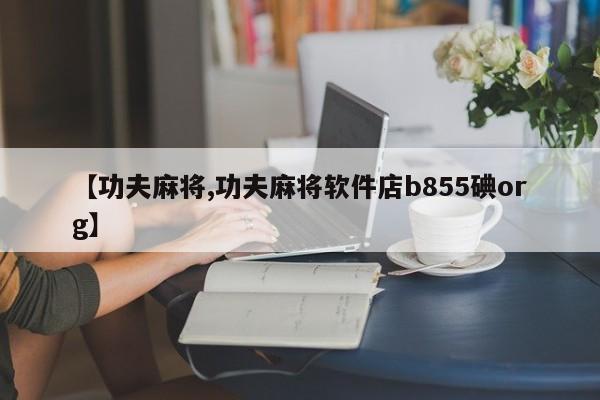 【功夫麻将,功夫麻将软件店b855碘org】