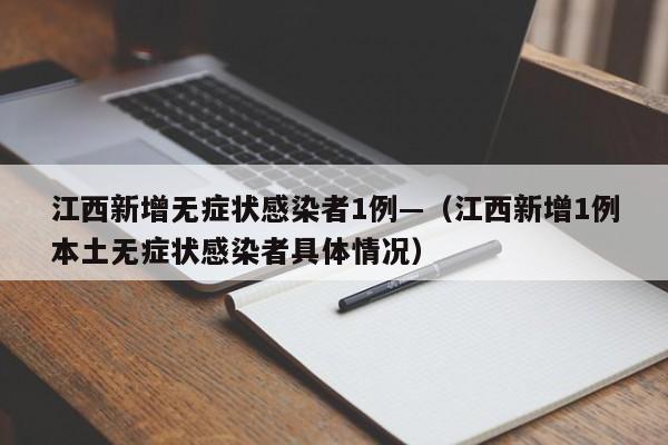 江西新增无症状感染者1例—（江西新增1例本土无症状感染者具体情况）