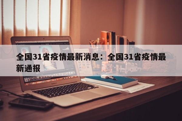 全国31省疫情最新消息：全国31省疫情最新通报
