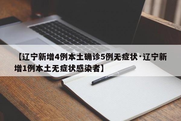 【辽宁新增4例本土确诊5例无症状·辽宁新增1例本土无症状感染者】
