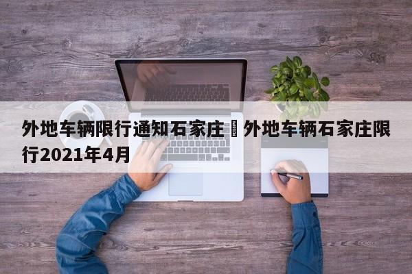 外地车辆限行通知石家庄›外地车辆石家庄限行2021年4月