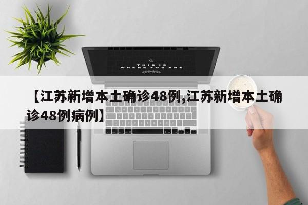 【江苏新增本土确诊48例,江苏新增本土确诊48例病例】