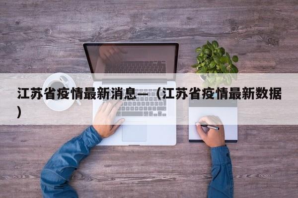 江苏省疫情最新消息—（江苏省疫情最新数据）