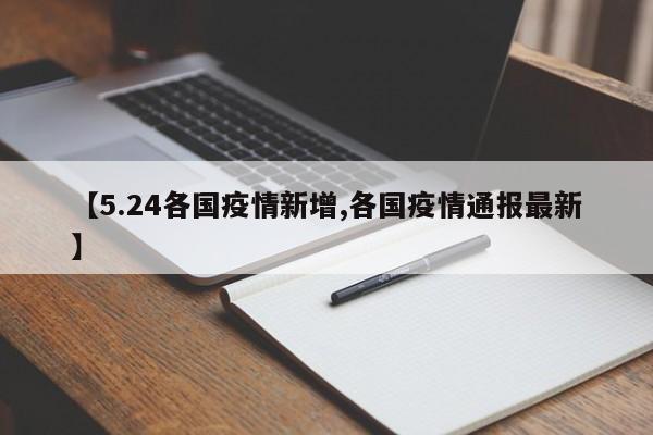【5.24各国疫情新增,各国疫情通报最新】