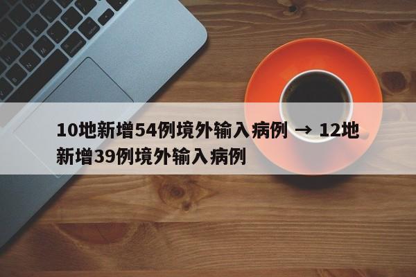 10地新增54例境外输入病例 → 12地新增39例境外输入病例