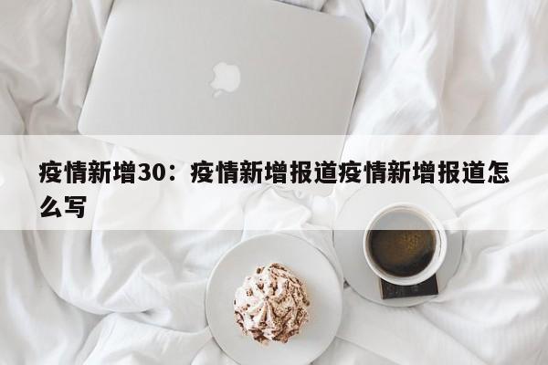 疫情新增30：疫情新增报道疫情新增报道怎么写