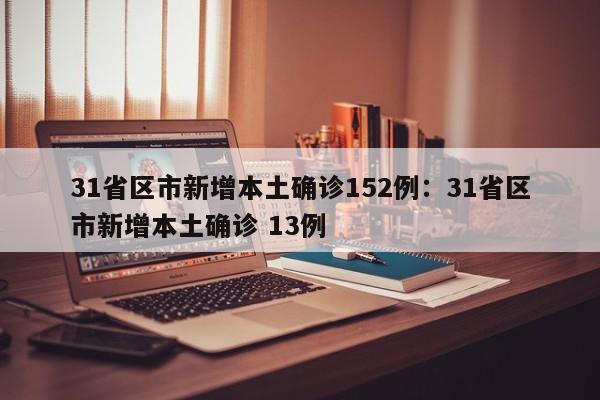 31省区市新增本土确诊152例：31省区市新增本土确诊 13例