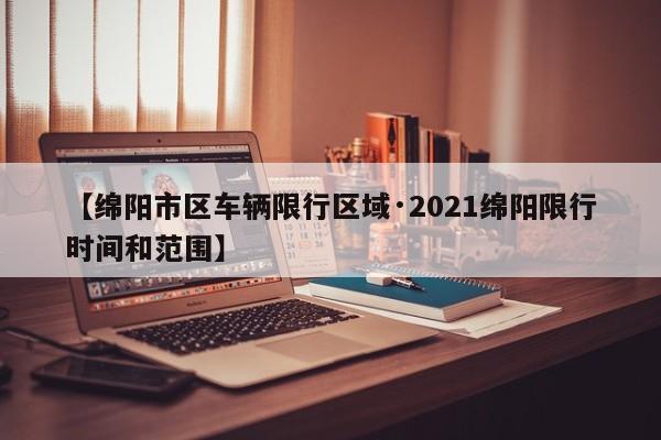 【绵阳市区车辆限行区域·2021绵阳限行时间和范围】