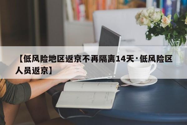 【低风险地区返京不再隔离14天·低风险区人员返京】