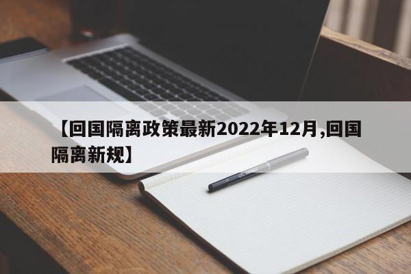 【回国隔离政策最新2022年12月,回国隔离新规】