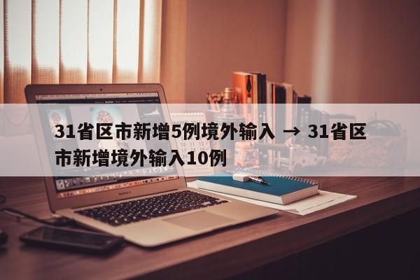 31省区市新增5例境外输入 → 31省区市新增境外输入10例