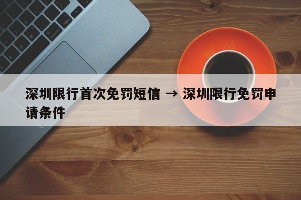 深圳限行首次免罚短信 → 深圳限行免罚申请条件