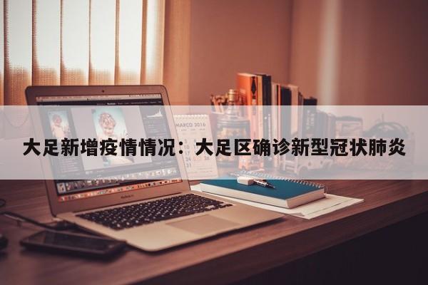 大足新增疫情情况:大足区确诊新型冠状肺炎