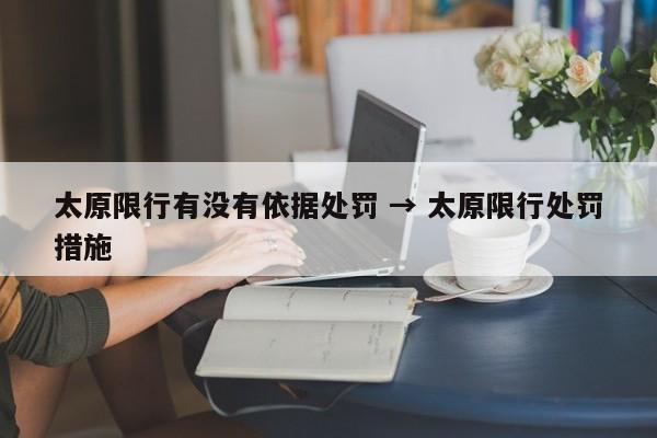 太原限行有没有依据处罚 → 太原限行处罚措施