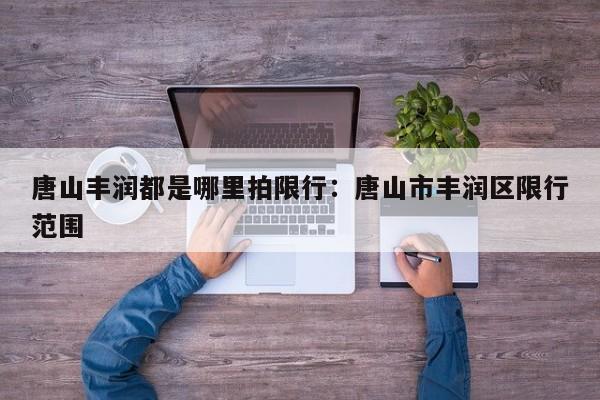 唐山丰润都是哪里拍限行:唐山市丰润区限行范围