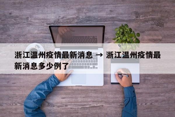 浙江温州疫情最新消息 → 浙江温州疫情最新消息多少例了