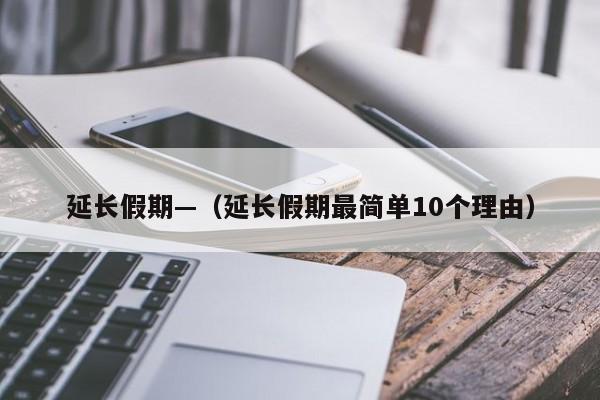 延长假期—(延长假期最简单10个理由)