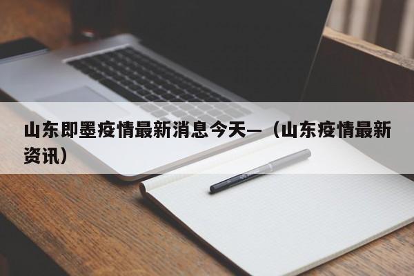 山东即墨疫情最新消息今天—(山东疫情最新资讯)