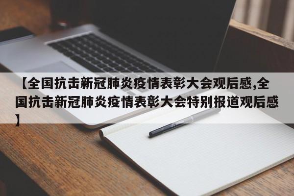 【全国抗击新冠肺炎疫情表彰大会观后感,全国抗击新冠肺炎疫情表彰大会特别报道观后感】