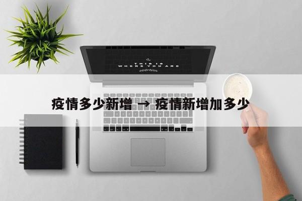 疫情多少新增 → 疫情新增加多少
