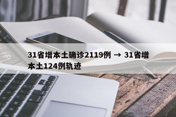 31省增本土确诊2119例 → 31省增本土124例轨迹