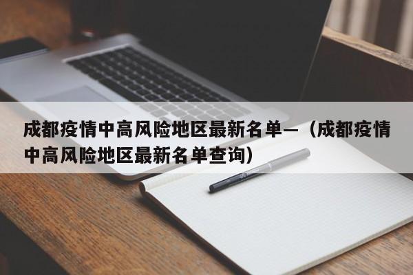 成都疫情中高风险地区最新名单—(成都疫情中高风险地区最新名单查询)