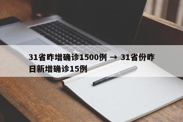 31省昨增确诊1500例 → 31省份昨日新增确诊15例