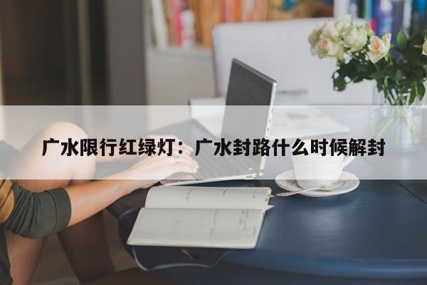 广水限行红绿灯：广水封路什么时候解封