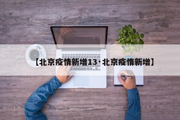 【北京疫情新增13·北京疫惰新增】