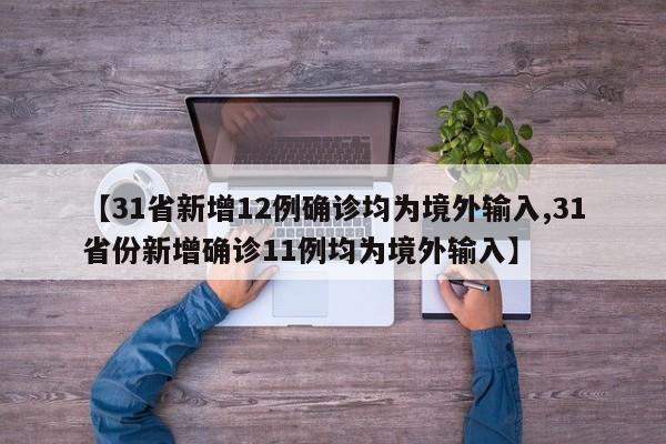 【31省新增12例确诊均为境外输入,31省份新增确诊11例均为境外输入】