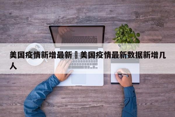 美国疫情新增最新›美国疫情最新数据新增几人