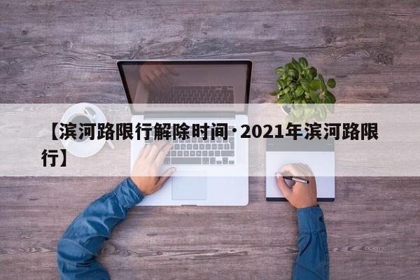 【滨河路限行解除时间·2021年滨河路限行】
