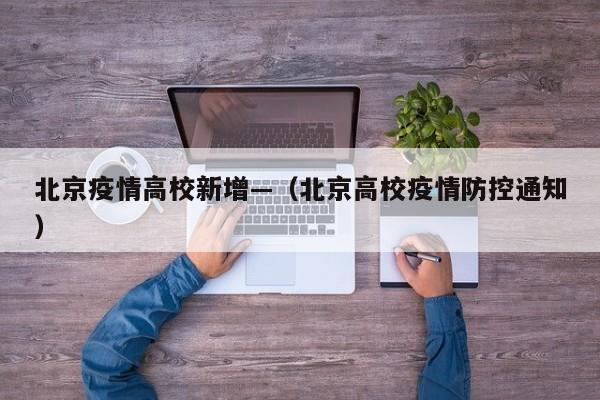 北京疫情高校新增—(北京高校疫情防控通知)