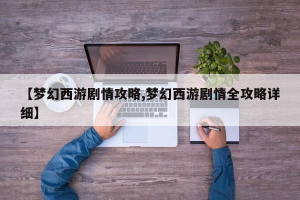 【梦幻西游剧情攻略,梦幻西游剧情全攻略详细】