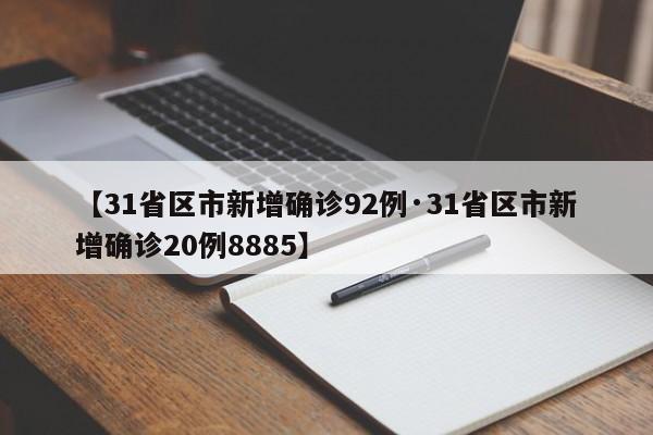 【31省区市新增确诊92例·31省区市新增确诊20例8885】