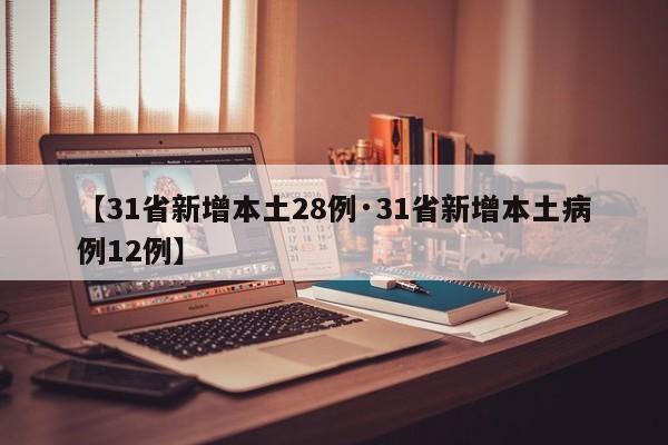 【31省新增本土28例·31省新增本土病例12例】