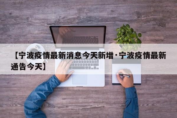 【宁波疫情最新消息今天新增·宁波疫情最新通告今天】