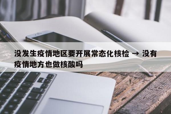 没发生疫情地区要开展常态化核检 → 没有疫情地方也做核酸吗