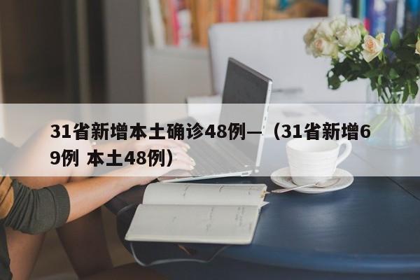 31省新增本土确诊48例—(31省新增69例 本土48例)