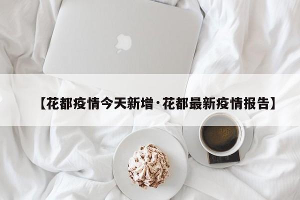 【花都疫情今天新增·花都最新疫情报告】