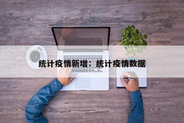 统计疫情新增:统计疫情数据