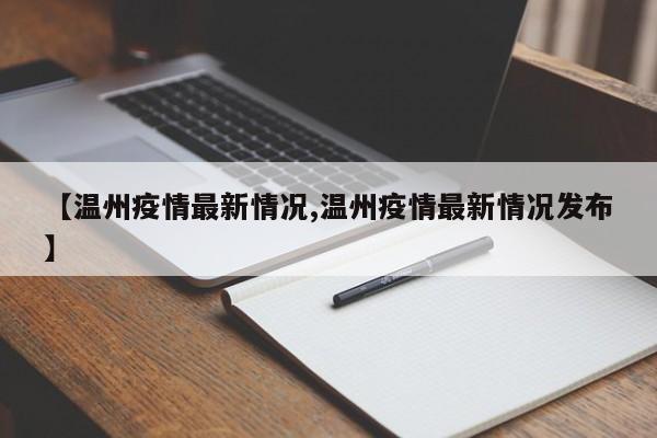 【温州疫情最新情况,温州疫情最新情况发布】