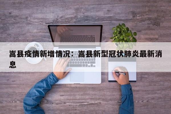 嵩县疫情新增情况:嵩县新型冠状肺炎最新消息