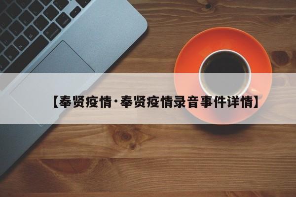 【奉贤疫情·奉贤疫情录音事件详情】