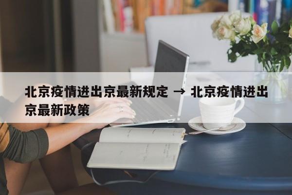 北京疫情进出京最新规定 → 北京疫情进出京最新政策