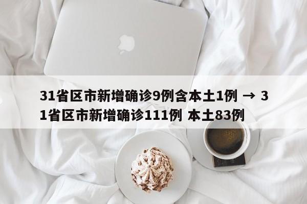 31省区市新增确诊9例含本土1例 → 31省区市新增确诊111例 本土83例
