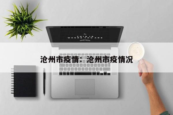 沧州市疫情:沧州市疫情况
