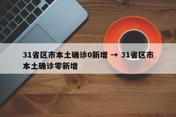 31省区市本土确诊0新增 → 31省区市本土确诊零新增
