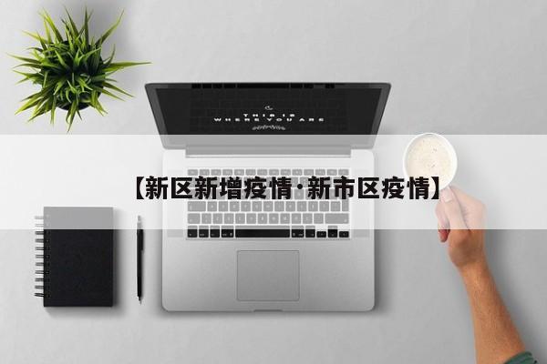 【新区新增疫情·新市区疫情】