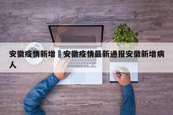 安徽疫情新增›安徽疫情最新通报安徽新增病人